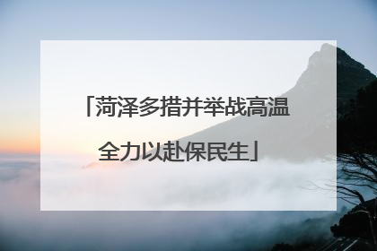 菏泽多措并举战高温 全力以赴保民生