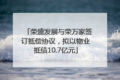 荣盛发展与荣万家签订抵偿协议，拟以物业抵债10.7亿元