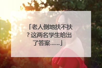 老人倒地扶不扶？这两名学生给出了答案……