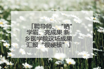 聘导师、“晒”学霸、亮成果 新乡医学院这场成果汇报“很硬核”