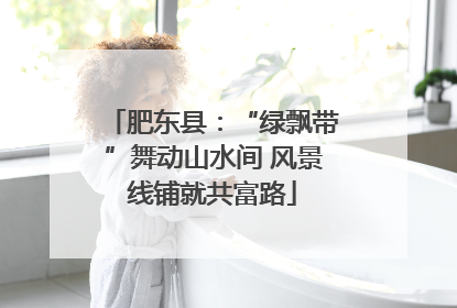 肥东县：“绿飘带”舞动山水间 风景线铺就共富路