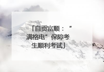 自贡富顺：“满格电”保障考生顺利考试