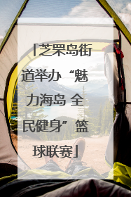 芝罘岛街道举办“魅力海岛 全民健身”篮球联赛