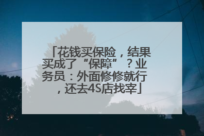 花钱买保险，结果买成了“保障”？业务员：外面修修就行，还去4S店找宰