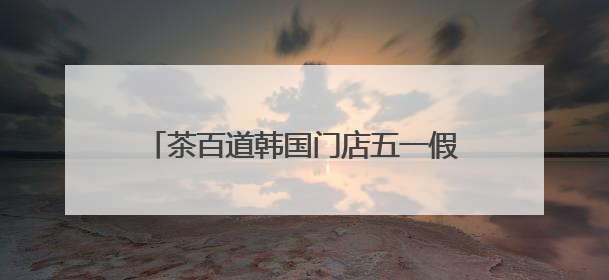 茶百道韩国门店五一假期火爆出圈，新茶饮品牌海外影响力持续攀升