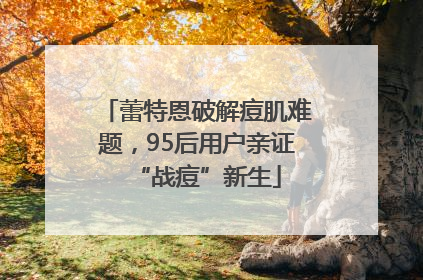 蕾特恩破解痘肌难题，95后用户亲证“战痘”新生
