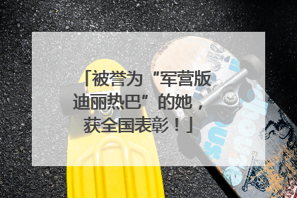 被誉为“军营版迪丽热巴”的她，获全国表彰！