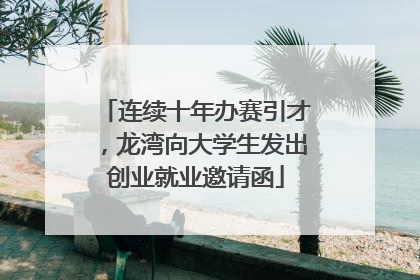 连续十年办赛引才，龙湾向大学生发出创业就业邀请函