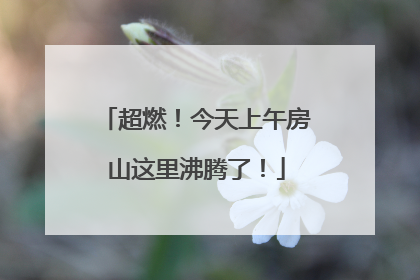 超燃！今天上午房山这里沸腾了！