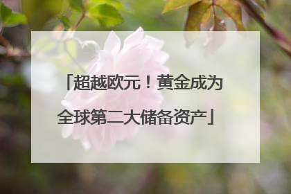 超越欧元！黄金成为全球第二大储备资产