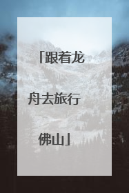 跟着龙舟去旅行佛山