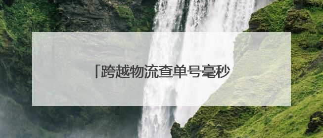 跨越物流查单号毫秒级响应！以科技之力重构物流查询新范式
