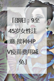 邵阳：9至45岁女性注意 接种HPV疫苗费用减免