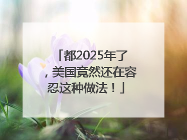 都2025年了，美国竟然还在容忍这种做法！