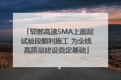 郓鄄高速SMA上面层试验段顺利施工 为全线高质量建设奠定基础