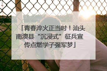 青春淬火正当时！汕头南澳县“沉浸式”征兵宣传点燃学子强军梦