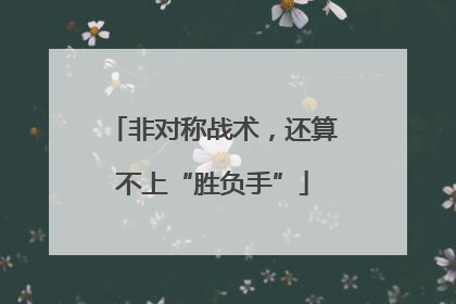 非对称战术，还算不上“胜负手”