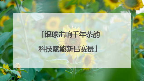 银球击响千年茶韵 科技赋能新昌赛景