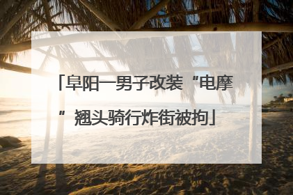 阜阳一男子改装“电摩”翘头骑行炸街被拘