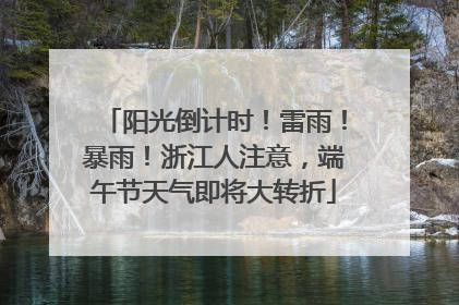 阳光倒计时！雷雨！暴雨！浙江人注意，端午节天气即将大转折
