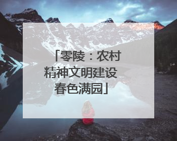 零陵：农村精神文明建设春色满园