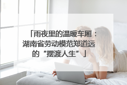 雨夜里的温暖车厢：湖南省劳动模范郑道远的“摆渡人生”