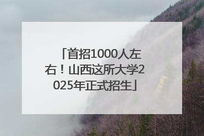 首招1000人左右！山西这所大学2025年正式招生