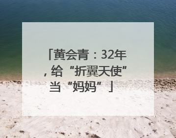 黄会青：32年，给“折翼天使”当“妈妈”
