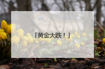 黄金大跌！