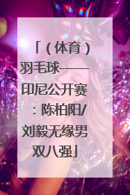 （体育）羽毛球——印尼公开赛：陈柏阳/刘毅无缘男双八强