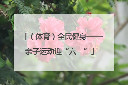（体育）全民健身——亲子运动迎“六一”