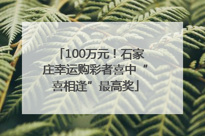 100万元！石家庄幸运购彩者喜中“喜相逢”最高奖