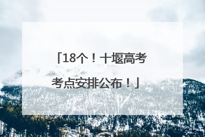 18个！十堰高考考点安排公布！