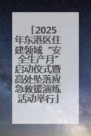 2025年东港区住建领域“安全生产月”启动仪式暨高处坠落应急救援演练活动举行
