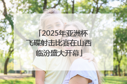 2025年亚洲杯飞碟射击比赛在山西临汾盛大开幕