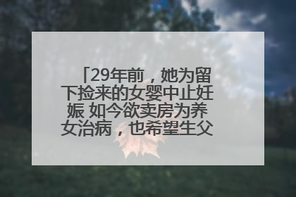 29年前，她为留下捡来的女婴中止妊娠 如今欲卖房为养女治病，也希望生父母现身丨红星寻人