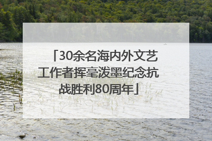 30余名海内外文艺工作者挥毫泼墨纪念抗战胜利80周年