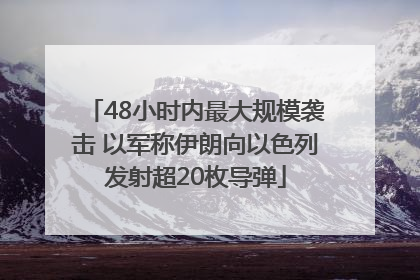 48小时内最大规模袭击 以军称伊朗向以色列发射超20枚导弹
