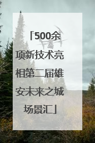 500余项新技术亮相第二届雄安未来之城场景汇