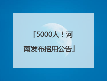 5000人！河南发布招用公告