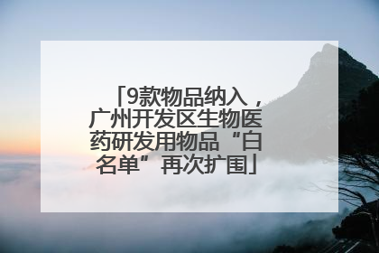 9款物品纳入，广州开发区生物医药研发用物品“白名单”再次扩围