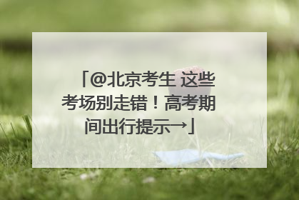 @北京考生 这些考场别走错！高考期间出行提示→