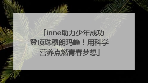 inne助力少年成功登顶珠穆朗玛峰！用科学营养点燃青春梦想